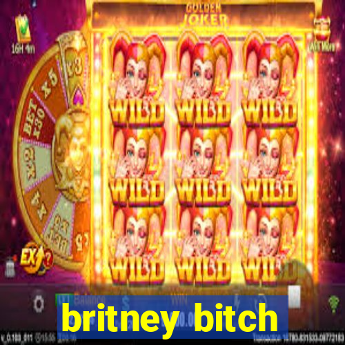 britney bitch